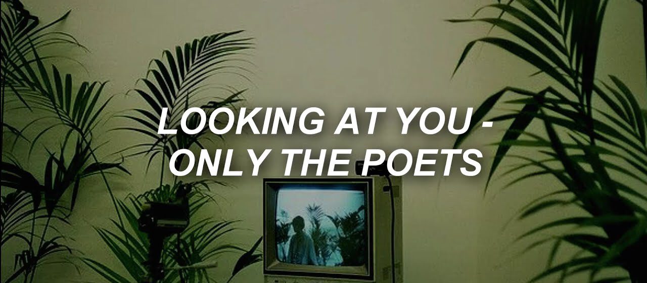ONLY THE POETS – LOOKING AT YOU